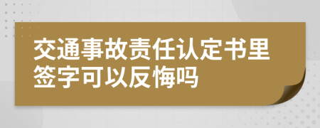 交通事故責(zé)任認(rèn)定書(shū)里簽字可以反悔嗎