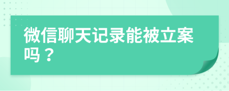 微信聊天記錄能被立案嗎？