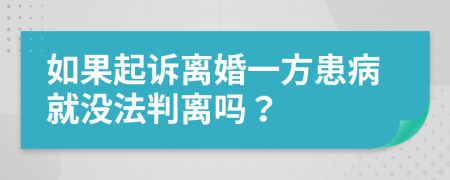 如果起訴離婚一方患病就沒法判離嗎？