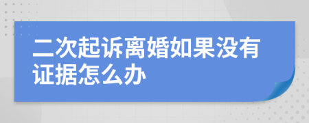 二次起訴離婚如果沒有證據(jù)怎么辦