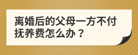 離婚后的父母一方不付撫養(yǎng)費怎么辦？