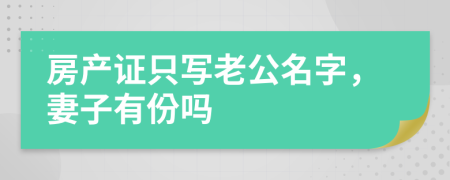 房產(chǎn)證只寫老公名字，妻子有份嗎
