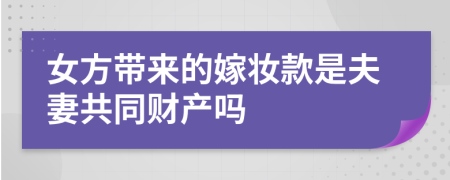 女方帶來的嫁妝款是夫妻共同財產(chǎn)嗎