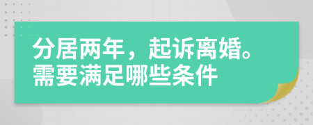 分居兩年，起訴離婚。需要滿足哪些條件