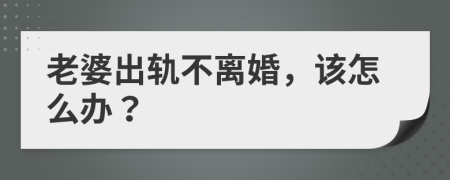 老婆出軌不離婚，該怎么辦？