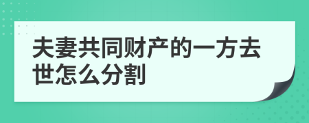 夫妻共同財產(chǎn)的一方去世怎么分割