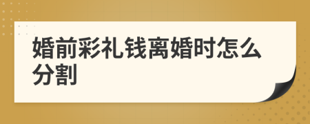 婚前彩禮錢離婚時怎么分割
