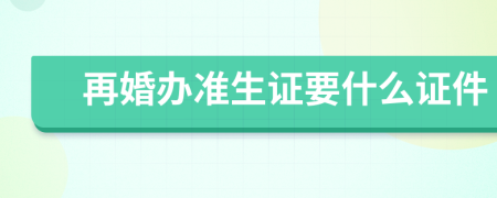再婚辦準(zhǔn)生證要什么證件