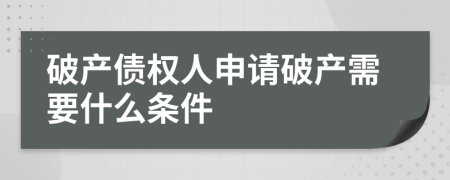 破產債權人申請破產需要什么條件