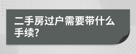 二手房過戶需要帶什么手續(xù)?