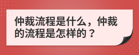 仲裁流程是什么，仲裁的流程是怎樣的？