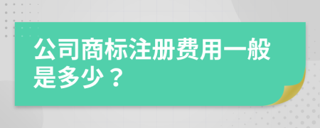 公司商標(biāo)注冊(cè)費(fèi)用一般是多少？