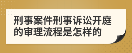 刑事案件刑事訴訟開庭的審理流程是怎樣的