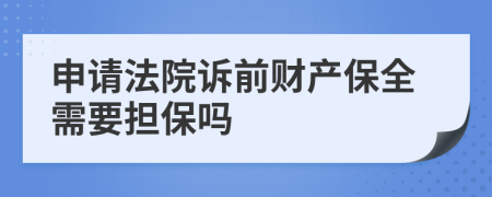 申請(qǐng)法院訴前財(cái)產(chǎn)保全需要擔(dān)保嗎