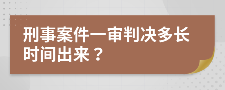 刑事案件一審判決多長時(shí)間出來？