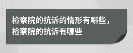 檢察院的抗訴的情形有哪些，檢察院的抗訴有哪些