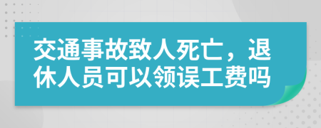 交通事故致人死亡，退休人員可以領(lǐng)誤工費嗎