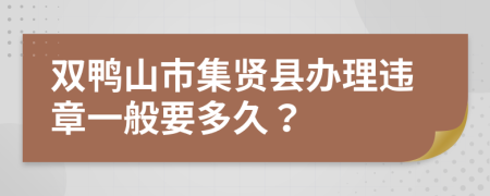 雙鴨山市集賢縣辦理違章一般要多久？