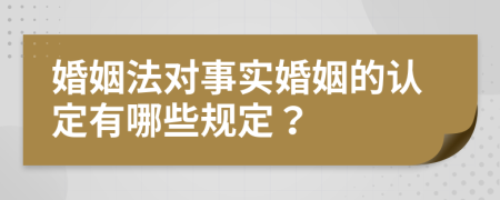 婚姻法對(duì)事實(shí)婚姻的認(rèn)定有哪些規(guī)定？