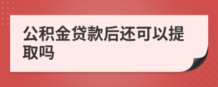 公積金貸款后還可以提取嗎