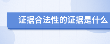證據(jù)合法性的證據(jù)是什么