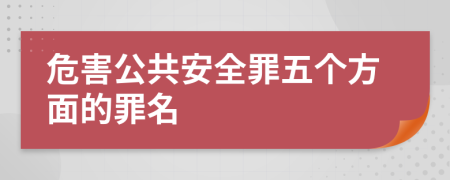 危害公共安全罪五個方面的罪名
