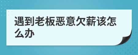 遇到老板惡意欠薪該怎么辦