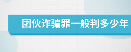 團(tuán)伙詐騙罪一般判多少年