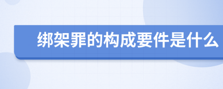 綁架罪的構(gòu)成要件是什么