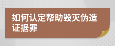 如何認定幫助毀滅偽造證據(jù)罪