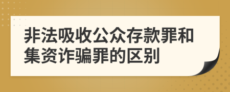 非法吸收公眾存款罪和集資詐騙罪的區(qū)別