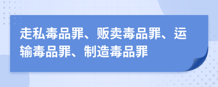 走私毒品罪、販賣毒品罪、運(yùn)輸毒品罪、制造毒品罪