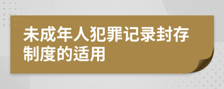 未成年人犯罪記錄封存制度的適用