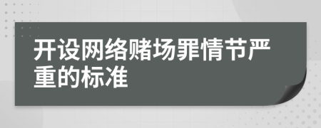 開設(shè)網(wǎng)絡(luò)賭場(chǎng)罪情節(jié)嚴(yán)重的標(biāo)準(zhǔn)