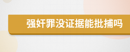 強(qiáng)奸罪沒證據(jù)能批捕嗎