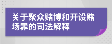 關(guān)于聚眾賭博和開設(shè)賭場罪的司法解釋