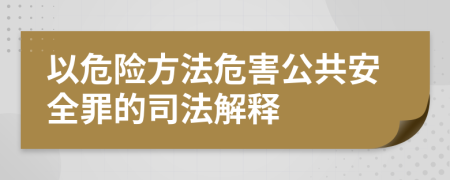 以危險(xiǎn)方法危害公共安全罪的司法解釋