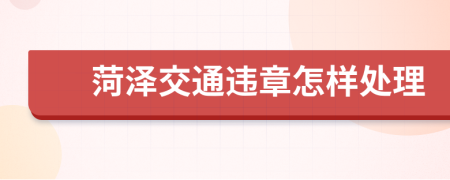 菏澤交通違章怎樣處理