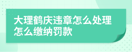 大理鶴慶違章怎么處理怎么繳納罰款