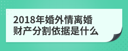 2018年婚外情離婚財產(chǎn)分割依據(jù)是什么