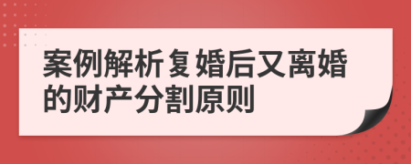 案例解析復(fù)婚后又離婚的財(cái)產(chǎn)分割原則