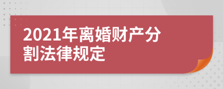 2021年離婚財(cái)產(chǎn)分割法律規(guī)定