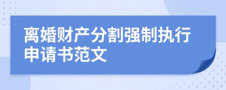 離婚財(cái)產(chǎn)分割強(qiáng)制執(zhí)行申請(qǐng)書范文