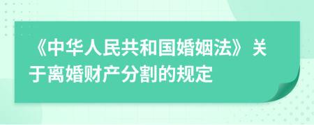 《中華人民共和國(guó)婚姻法》關(guān)于離婚財(cái)產(chǎn)分割的規(guī)定