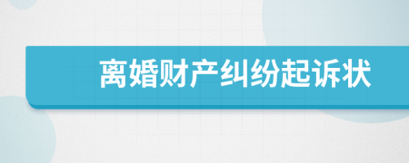 離婚財產(chǎn)糾紛起訴狀