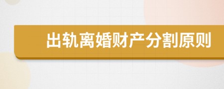出軌離婚財產(chǎn)分割原則