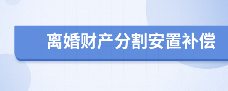 離婚財(cái)產(chǎn)分割安置補(bǔ)償