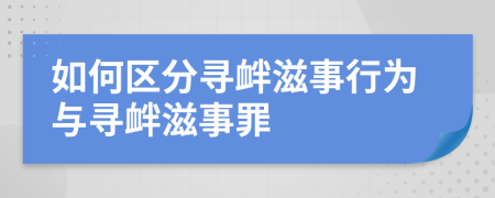 如何區(qū)分尋釁滋事行為與尋釁滋事罪
