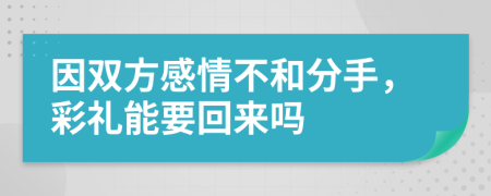 因雙方感情不和分手，彩禮能要回來嗎