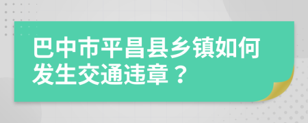 巴中市平昌縣鄉(xiāng)鎮(zhèn)如何發(fā)生交通違章？